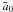 \hbox{${\bar a}_0$}