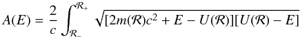 \begin{equation} A(E)=\frac{2}{c}\int_{{\cal R}_-}^{{\cal R}_+}\sqrt{[2m({\cal R})c^2 +E-U({\cal R})][U({\cal R})-E]} \label{eq:action} \end{equation}