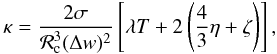 \begin{equation} \kappa = \frac{2 \sigma} {{\cal R}_{\rm c}^3 (\Delta w)^2} \left [ \lambda T + 2 \left(\frac{4}{3} \eta + \zeta \right)\right] , \label{eq:kappa} \end{equation}