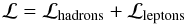 \begin{equation} {\cal L}={\cal L}_{\rm hadrons}+{\cal L}_{\rm leptons} \end{equation}