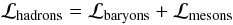 \begin{equation} {\cal L}_{\rm hadrons}={\cal L}_{\rm baryons}+{\cal L}_{\rm mesons} \end{equation}