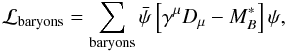 \begin{equation} {\cal L}_{\rm baryons}=\sum_{\rm baryons} \bar \psi\left[\gamma^\mu D_\mu -M^*_B\right]\psi, \end{equation}