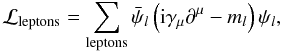 \begin{equation} {\cal L}_{\rm leptons}=\sum_{\rm leptons} \bar \psi_l \left({\rm i} \gamma_\mu \partial^{\mu}- m_l\right)\psi_l, \end{equation}