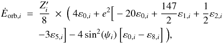 \begin{eqnarray} \label{equ:E_orb_mod1} \nonumber \dot{E}_{\mathrm{orb},i} &=& \frac{Z'_i}{8} \ \times \ {\Big (} \ 4 \varepsilon_{0,i} + e^2 {\Big [}-20 \varepsilon_{0,i} + \frac{147}{2} \varepsilon_{1,i} + \frac{1}{2} \varepsilon_{2,i}\\ &&- 3 \varepsilon_{5,i} {\Big ]} - 4 \sin^2(\psi_i) \ {\Big [}\varepsilon_{0,i} - \varepsilon_{8,i}{\Big ]} \ {\Big )}, \end{eqnarray}