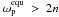 \hbox{$\omega_\mathrm{p}^\mathrm{equ}~>~2n$}