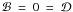 \hbox{$\mathcal{B}~=~0~=~\mathcal{D}$}