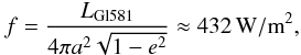 \begin{equation} f = \frac{L_\mathrm{Gl581}}{4 \pi a^2 \sqrt{1-e^2}} \approx 432\,\mathrm{W/m}^2, \end{equation}