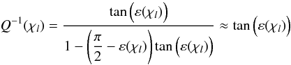 \begin{equation} \label{specificQ} Q^{-1}(\chi_l)=\frac{\tan{\Big(}\varepsilon(\chi_l){\Big )}}{1-{\Bigg(}\displaystyle{\frac{\pi}{2}}-\varepsilon(\chi_l){\Bigg)} \tan{\Big(}\varepsilon(\chi_l){\Big)}} \approx \tan{\Big (} \varepsilon(\chi_l) {\Big )} \end{equation}