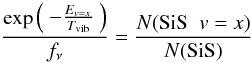 \begin{equation} \frac{\exp \left( \begin{array}{c} - \frac{E_{v=x}}{T_{\rm vib}}\end{array} \right)}{f_{\nu}} = \frac{N ({\rm SiS}\;\;\textit{v}=x)}{N ({\rm SiS})} \end{equation}