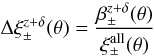\begin{equation} \label{eq:deltaxi_zd} \Delta\xi_\pm^{z+\delta}(\theta) = \frac{\beta^{z+\delta}_\pm(\theta)}{\xi_\pm^{\mathrm{all}}(\theta)}\; \end{equation}