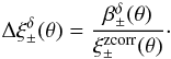 \begin{equation} \label{eq:deltaxi_d} \Delta\xi_\pm^{\delta}(\theta) = \frac{\beta_\pm^{\delta}(\theta)}{\xi_\pm^{\mathrm{zcorr}}(\theta)}\cdot \end{equation}