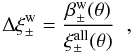 \begin{equation} \label{eq:deltaxi_w} \Delta\xi_\pm^{\rm w} = \frac{\beta^{\rm w}_\pm(\theta)}{\xi_\pm^{\mathrm{all}}(\theta)}\; \;, \end{equation}