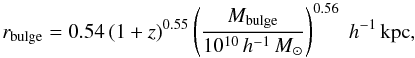 \begin{equation} r_{\rm bulge} = 0.54\,(1+z)^{0.55}\left(\frac{M_{\rm bulge}}{10^{10}\,h^{-1}\,M_\odot}\right)^{0.56}\;h^{-1}\,{\rm kpc}, \end{equation}