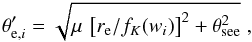 \begin{equation} \theta_{{\rm e},i}' = \sqrt{\mu \,\left[r_{\rm e}/f_K(w_i)\right]^2 + \theta_{\rm see}^2}\;, \end{equation}