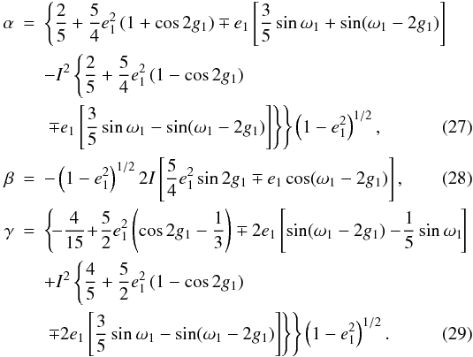 \begin{eqnarray} \alpha&=&\left\{\frac{2}{5}+\frac{5}{4}e_1^2\left(1+\cos2g_1\right)\mp e_1\left[\frac{3}{5}\sin\omega_1+\sin(\omega_1-2g_1)\right]\right. \nonumber \\ &&-I^2\left\{\frac{2}{5}+\frac{5}{4}e_1^2\left(1-\cos2g_1\right)\right. \nonumber \\ &&\left.\left.\mp e_1\left[\frac{3}{5}\sin\omega_1-\sin(\omega_1-2g_1)\right]\right\}\right\}\left(1-e_1^2\right)^{1/2}, \\ \beta&=&-\left(1-e_1^2\right)^{1/2}2I\left[\frac{5}{4}e_1^2\sin2g_1\mp e_1\cos(\omega_1-2g_1)\right], \\ \gamma&=&\left\{\!-\frac{4}{15}\!+\!\frac{5}{2}e_1^2\left(\cos2g_1-\frac{1}{3}\right)\mp2e_1\left[\sin(\omega_1-2g_1)-\!\frac{1}{5}\sin\omega_1\!\right]\right.\nonumber \\ &&+I^2\left\{\frac{4}{5}+\frac{5}{2}e_1^2\left(1-\cos2g_1\right)\right. \nonumber \\ &&\left.\left.\mp2e_1\left[\frac{3}{5}\sin\omega_1-\sin(\omega_1-2g_1)\right]\right\}\right\}\left(1-e_1^2\right)^{1/2}. \end{eqnarray}