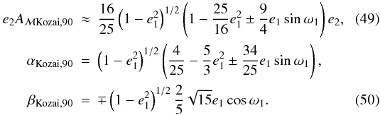 \begin{eqnarray} e_2A_{{\cal{M}}\mathrm{Kozai},90}&\approx&\frac{16}{25}\left(1-e_1^2\right)^{1/2}\left(1-\frac{25}{16}e_1^2\pm\frac{9}{4}e_1\sin\omega_1\right)e_2, \\ \alpha_{\mathrm{Kozai},90}&=&\left(1-e_1^2\right)^{1/2}\left(\frac{4}{25}-\frac{5}{3}e_1^2\pm\frac{34}{25}e_1\sin\omega_1\right), \nonumber \\ \beta_{\mathrm{Kozai},90}&=&\mp\left(1-e_1^2\right)^{1/2}\frac{2}{5}\sqrt{15}e_1\cos\omega_1. \label{Eq:AmpliP2dynKozai-g190} \end{eqnarray}
