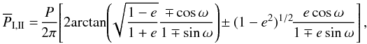 \begin{eqnarray} \overline{P}_{\rm I,II}= \!\frac{P}{2\pi}\!\left[2\!\arctan\!\left(\!\sqrt{\frac{1-e}{1+e}}\frac{\mp\cos\omega}{1\mp\sin\omega}\right)\!\pm(1-e^2)^{1/2}\!\frac{e\cos\omega}{1\mp e\sin\omega}\right], \label{eq:apsisclosed} \end{eqnarray}