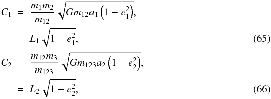 \begin{eqnarray} C_1&=&\frac{m_1m_2}{m_{12}}\sqrt{Gm_{12}a_1\left(1-e_1^2\right)}, \nonumber \\ &=&L_1\sqrt{1-e_1^2}, \\ C_2&=&\frac{m_{12}m_3}{m_{123}}\sqrt{Gm_{123}a_2\left(1-e_2^2\right)}, \nonumber \\ &=&L_2\sqrt{1-e_2^2}, \end{eqnarray}