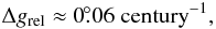 \begin{equation} \Delta g_\mathrm{rel}\approx0\fdg06\mathrm{~century}^{-1}, \end{equation}