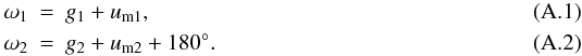 \appendix \setcounter{section}{1} \begin{eqnarray} \omega_1&=&g_1+u_\mathrm{m1}, \\ \omega_2&=&g_2+u_\mathrm{m2}+180\degr. \end{eqnarray}