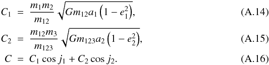 \appendix \setcounter{section}{1} \begin{eqnarray} C_1&=&\frac{m_1m_2}{m_{12}}\sqrt{Gm_{12}a_1\left(1-e_1^2\right)}, \\ C_2&=&\frac{m_{12}m_3}{m_{123}}\sqrt{Gm_{123}a_2\left(1-e_2^2\right)}, \\ C&=&C_1\cos j_1+C_2\cos j_2. \end{eqnarray}