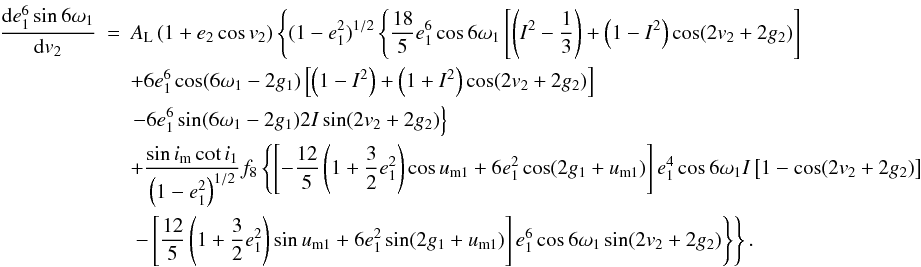 \appendix \setcounter{section}{2} \begin{eqnarray} \frac{\mathrm{d}{e_1^6\sin6\omega_1}}{\mathrm{d}{v_2}}&=&A_\mathrm{L}\left(1+e_2\cos v_2\right)\left\{(1-e_1^2)^{1/2}\left\{\frac{18}{5}e_1^6\cos6\omega_1\left[\left(I^2-\frac{1}{3}\right)+\left(1-I^2\right)\cos(2v_2+2g_2)\right]\right.\right. \nonumber \\ &&+6e_1^6\cos(6\omega_1-2g_1)\left[\left(1-I^2\right)+\left(1+I^2\right)\cos(2v_2+2g_2)\right] \nonumber \\ &&\left.-6e_1^6\sin(6\omega_1-2g_1)2I\sin(2v_2+2g_2)\right\}\nonumber \\ &&+\frac{\sin i_\mathrm{m}\cot i_1}{\left(1-e_1^2\right)^{1/2}}f_8\left\{\left[-\frac{12}{5}\left(1+\frac{3}{2}e_1^2\right)\cos u_\mathrm{m1}+6e_1^2\cos(2g_1+u_\mathrm{m1})\right]e_1^4\cos6\omega_1I\left[1-\cos(2v_2+2g_2)\right]\right. \nonumber \\ &&\left.\left.-\left[\frac{12}{5}\left(1+\frac{3}{2}e_1^2\right)\sin u_\mathrm{m1}+6e_1^2\sin(2g_1+u_\mathrm{m1})\right]e_1^6\cos6\omega_1\sin(2v_2+2g_2)\right\}\right\}. \end{eqnarray}