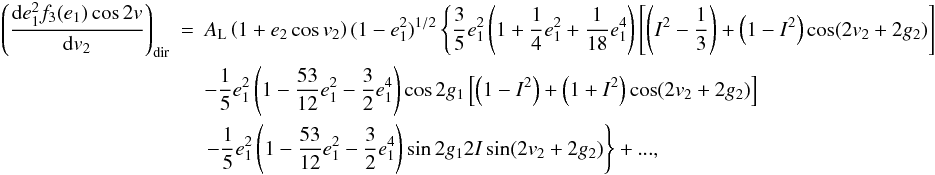 \appendix \setcounter{section}{2} \begin{eqnarray} \left(\frac{\mathrm{d}e_1^2f_3(e_1)\cos2v}{\mathrm{d}v_2}\right)_\mathrm{dir}&=&A_\mathrm{L}\left(1+e_2\cos v_2\right)(1-e_1^2)^{1/2}\left\{\frac{3}{5}e_1^2\left(1+\frac{1}{4}e_1^2+\frac{1}{18}e_1^4\right)\left[\left(I^2-\frac{1}{3}\right)+\left(1-I^2\right)\cos(2v_2+2g_2)\right]\right. \nonumber \\ &&-\frac{1}{5}e_1^2\left(1-\frac{53}{12}e_1^2-\frac{3}{2}e_1^4\right)\cos2g_1\left[\left(1-I^2\right)+\left(1+I^2\right)\cos(2v_2+2g_2)\right] \nonumber \\ &&\left.-\frac{1}{5}e_1^2\left(1-\frac{53}{12}e_1^2-\frac{3}{2}e_1^4\right)\sin2g_12I\sin(2v_2+2g_2)\right\}+..., \end{eqnarray}