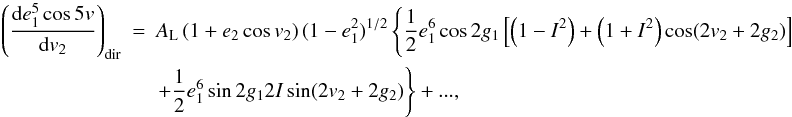 \appendix \setcounter{section}{2} \begin{eqnarray} \left(\frac{\mathrm{d}e_1^5\cos5v}{\mathrm{d}v_2}\right)_\mathrm{dir}&=&A_\mathrm{L}\left(1+e_2\cos v_2\right)(1-e_1^2)^{1/2}\left\{\frac{1}{2}e_1^6\cos2g_1\left[\left(1-I^2\right)+\left(1+I^2\right)\cos(2v_2+2g_2)\right]\right. \nonumber \\ &&\left.+\frac{1}{2}e_1^6\sin2g_12I\sin(2v_2+2g_2)\right\}+..., \end{eqnarray}