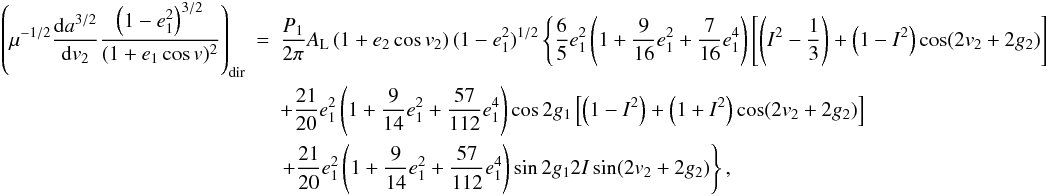 \appendix \setcounter{section}{2} \begin{eqnarray} \left(\mu^{-1/2}\frac{\mathrm{d}a^{3/2}}{\mathrm{d}v_2}\frac{\left(1-e_1^2\right)^{3/2}}{(1+e_1\cos v)^2}\right)_\mathrm{dir}&=&\frac{P_1}{2\pi}A_\mathrm{L}\left(1+e_2\cos v_2\right)(1-e_1^2)^{1/2}\left\{\frac{6}{5}e_1^2\left(1+\frac{9}{16}e_1^2+\frac{7}{16}e_1^4\right)\left[\left(I^2-\frac{1}{3}\right)+\left(1-I^2\right)\cos(2v_2+2g_2)\right]\right. \nonumber \\ &&+\frac{21}{20}e_1^2\left(1+\frac{9}{14}e_1^2+\frac{57}{112}e_1^4\right)\cos2g_1\left[\left(1-I^2\right)+\left(1+I^2\right)\cos(2v_2+2g_2)\right] \nonumber \\ &&\left.+\frac{21}{20}e_1^2\left(1+\frac{9}{14}e_1^2+\frac{57}{112}e_1^4\right)\sin2g_12I\sin(2v_2+2g_2)\right\}, \end{eqnarray}