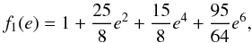 \begin{equation} f_1(e)=1+\frac{25}{8}e^2+\frac{15}{8}e^4+\frac{95}{64}e^6, \end{equation}