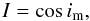 \begin{equation} I=\cos i_\mathrm{m}, \end{equation}