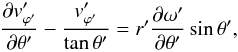 \begin{equation} \frac{\partial v'_{{\varphi}'}}{\partial {\theta}'} - \frac{v'_{{\varphi}'}}{\tan{\theta}'} = r' \frac{\partial {\omega}'}{\partial {\theta}'}\sin{\theta}', \label{trans3} \end{equation}