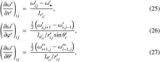 \begin{eqnarray} \label{par1} \left (\frac{\partial {\omega}'}{\partial r'} \right )_{ij} &=& \frac{{\omega}'_{ij}-{\omega}'_{\star}}{l_{r'_{ij}}}, \\ \left (\frac{\partial {\omega}'}{\partial {\varphi}'} \right )_{ij} &=& \frac{\frac{1}{2} \left ({\omega}'_{i,j+1}-{\omega}'_{i,j-1} \right )}{l_{{\varphi}'_{ij}}/r'_{ij}\sin{\theta}'_i}, \label{par2} \\ \label{par3} \left (\frac{\partial {\omega}'}{\partial {\theta}'} \right )_{ij} &=& \frac{\frac{1}{2} \left ({\omega}'^{\ast}_{i+1,j}- {\omega}'^{\ast}_{i-1,j} \right )}{l_{{\theta}'_{ij}}/r'_{ij}}, \end{eqnarray}