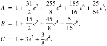 \begin{eqnarray} A&=&1+\frac{31}{2}e^2+\frac{255}{8}e^4+\frac{185}{16}e^6+\frac{25}{64}e^8, \nonumber \\ B&=&1+\frac{15}{2}e^2+ \frac{45}{8}e^4+ \frac{5}{16}e^6, \nonumber \\ C&=&1 +3 e^2+\frac{3}{8}e^4. \end{eqnarray}