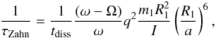 \begin{equation} \frac{1}{{\tau}_{\rm Zahn}} = \frac{1}{t_{\rm diss}} \frac{(\omega-\Omega)}{\omega} q^2 \frac{m_1R_1^2}{I}\left (\frac{R_1}{a}\right )^6, \label{tZsin} \end{equation}