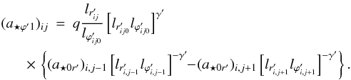 \begin{eqnarray} (a_{{\star}{\varphi}'1})_{ij}& =& q \frac{l_{r'_{ij}}}{l_{{\varphi}'_{ij0}}} \left [ l_{r'_{ij0}}l_{{\varphi}'_{ij0}} \right ]^{{\gamma}'} \nonumber \\ \label{aesfi1} &&\hspace{-11mm}\times \,\left \{(a_{{\star}0r'})_{i,j-1}\left [ l_{r'_{i,j-1}}l_{{\varphi}'_{i,j-1}} \right ]^{-{\gamma}'} \!\! -\! (a_{{\star}0r'})_{i,j+1}\left [ l_{r'_{i,j+1}}l_{{\varphi}'_{i,j+1}} \right ]^{-{\gamma}'} \right \}. \end{eqnarray}