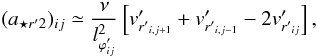 \begin{equation} (a_{{\star}r'2})_{ij} \simeq \frac{\nu} {l^2_{{\varphi}'_{ij}}} \left [ v'_{{r'}_{i,j+1}} + v'_{{r'}_{i,j-1}} -2 v'_{{r'}_{ij}} \right ], \label{aesr2} \end{equation}