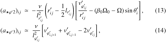 \begin{eqnarray} \label{aesfi2} (a_{{\star}{\varphi}'2})_{ij} &\simeq& - \frac{\nu} {l^2_{r'_{ij}}} \left( r'_{ij}- \frac{1}{2}l_{r'_{ij}}\right) \left [ \frac {v'_{{\varphi}'_{ij}}}{r'_{ij}} - \left ( {\beta}_0{\Omega}_0 - \Omega \right )\sin{\theta}'_i \right ], \\ \label{aesfi3} (a_{{\star}{\varphi}'3})_{ij} &\simeq& \frac{\nu} {l^2_{{\varphi}'_{ij}}} \left [ v'_{{\varphi}'_{i,j+1}} + v'_{{\varphi}'_{i,j-1}} - 2 v'_{{\varphi}'_{ij}} \right ], \end{eqnarray}