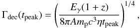 \begin{equation} \Gamma_{\rm{dec}} (t_{\rm{peak}}) = \left(\frac{E_\gamma (1+z)}{8\pi A m_{\rm p} c^3 \eta t_{\rm{peak}}}\right)^{1/4}, \end{equation}