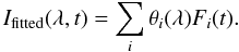\begin{equation} I_{\rm fitted} (\lambda, t) = \displaystyle\sum_i \theta_i(\lambda) F_i (t). \end{equation}