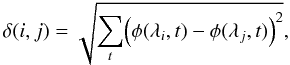 \begin{equation} \delta(i,j)= \displaystyle \sqrt { \sum_t \Bigl( \phi(\lambda_i,t) - \phi(\lambda_j,t) \Bigr) ^2}, \end{equation}