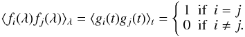 \begin{equation} \langle f_i(\lambda) f_j(\lambda) \rangle_{\lambda} = \langle g_i(t) g_j(t) \rangle_t = \left\{ \begin{array}{lll} 1 & \textrm{if} & i=j \\ 0 & \textrm{if} & i \neq j. \end{array} \right. \end{equation}