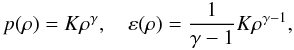 \begin{equation} p(\rho)=K\rho^\gamma,\quad \varepsilon (\rho)=\frac{1}{\gamma-1}K\rho^{\gamma-1}, \end{equation}
