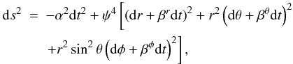 \begin{eqnarray} {\rm d}s^2&=&-\alpha^2 {\rm d}t^2+\psi^4\left[\left({\rm d}r+\beta^r{\rm d}t\right)^2+ r^2\left({\rm d}\theta+\beta^\theta {\rm d}t\right)^2 \right. \nonumber\\ \label{eq:cfc_sph}&&\left.+r^2\sin^2\theta\left({\rm d}\phi+\beta^\phi {\rm d}t\right)^2\right], \end{eqnarray}