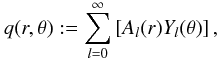\begin{equation} q(r,\theta):=\sum_{l=0}^\infty \left[A_l(r) Y_l(\theta) \right], \end{equation}