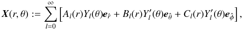 \begin{equation} \vec{X}(r,\theta):= \sum_{l=0}^\infty \left[A_l(r) Y_l(\theta)\vec{e}_{\hat r} + B_l(r) Y^\prime_l(\theta)\vec{e}_{\hat\theta} + C_l(r) Y^\prime_l(\theta)\vec{e}_{\hat\phi} \right], \end{equation}