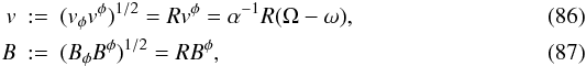 \begin{eqnarray} \label{eq:v}v&:=&(v_\phi v^\phi)^{1/2}=Rv^\phi=\alpha^{-1}R(\Omega-\omega), \\ B&:=&(B_\phi B^\phi)^{1/2}=RB^\phi, \end{eqnarray}