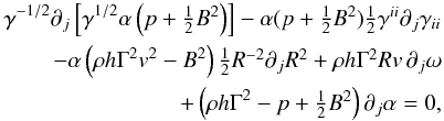 \begin{eqnarray} \gamma^{-1/2} \partial_j \left[\gamma^{1/2}\alpha \left(p +\textstyle{\frac{1}{2}} B^2\right)\right] - \alpha (p +\textstyle{\frac{1}{2}} B^2)\textstyle{\frac{1}{2}}\gamma^{ii}\partial_j\gamma_{ii}\nonumber \\ \quad\quad - \alpha \left(\rho h \Gamma^2 v^2 - B^2\right) \textstyle{\frac{1}{2}} R^{-2}\partial_j R^2 + \rho h \Gamma^2 Rv \,\partial_j\omega \nonumber\\ \quad\quad\quad\quad+ \left(\rho h \Gamma^2 - p + \textstyle{\frac{1}{2}}B^2\right)\partial_j\alpha=0, \end{eqnarray}