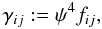 \begin{equation} \gamma_{ij}:=\psi^4 f_{ij}, \label{eq:f} \end{equation}