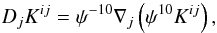 \begin{equation} D_j K^{ij}=\psi^{-10}\der_j \left(\psi^{10}K^{ij}\right), \label{eq:confmom} \end{equation}